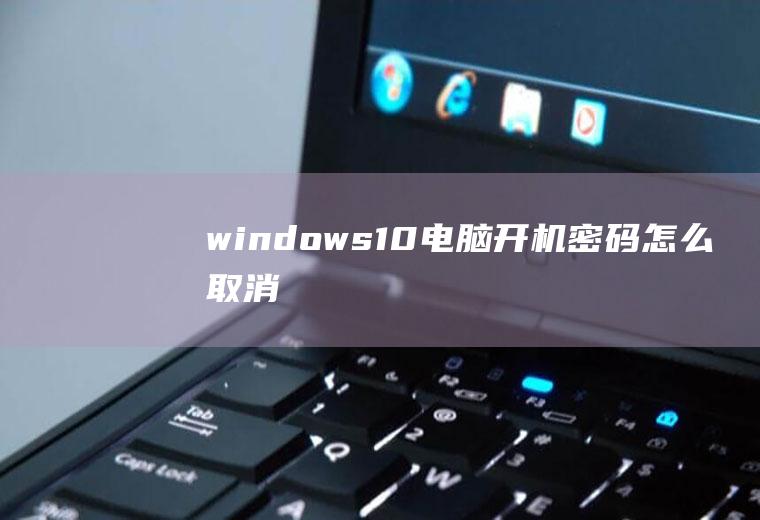 windows10电脑开机密码怎么取消