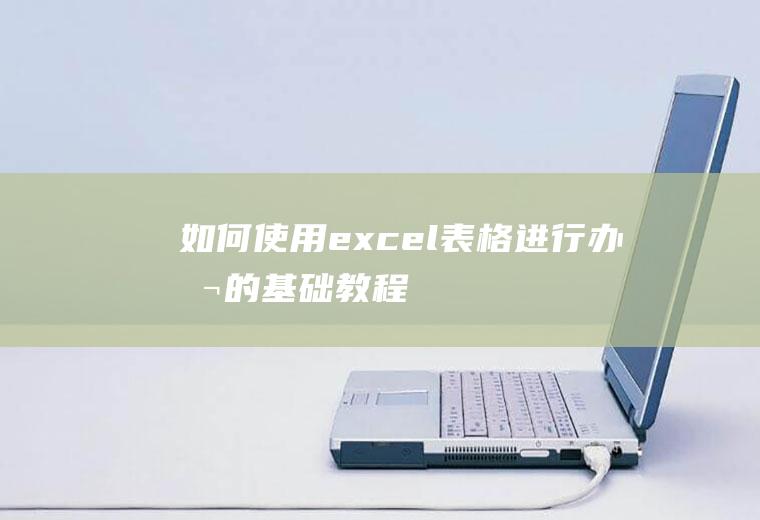 如何使用excel表格进行办公的基础教程