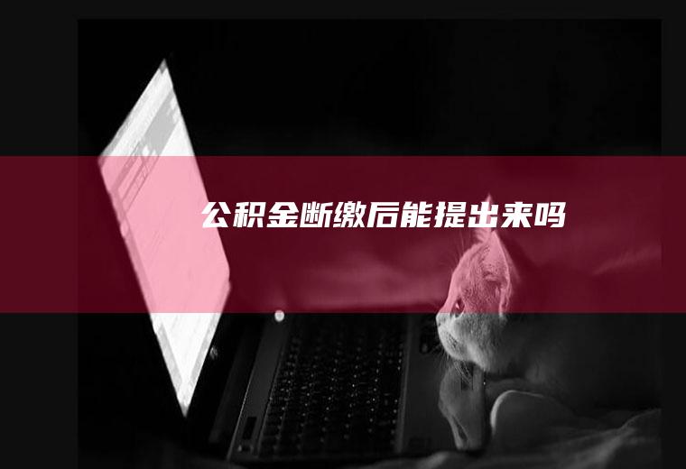 公积金断缴后能提出来吗