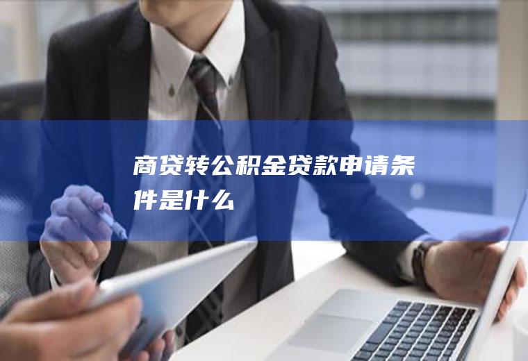 商贷转公积金贷款申请条件是什么