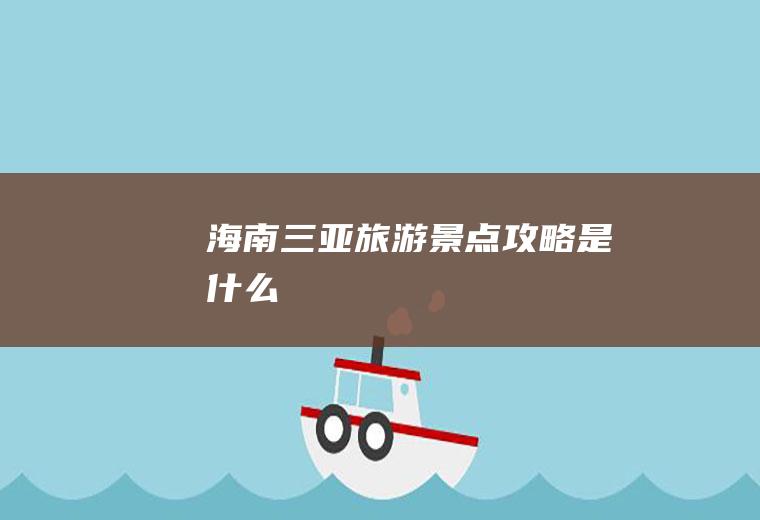 海南三亚旅游景点攻略是什么