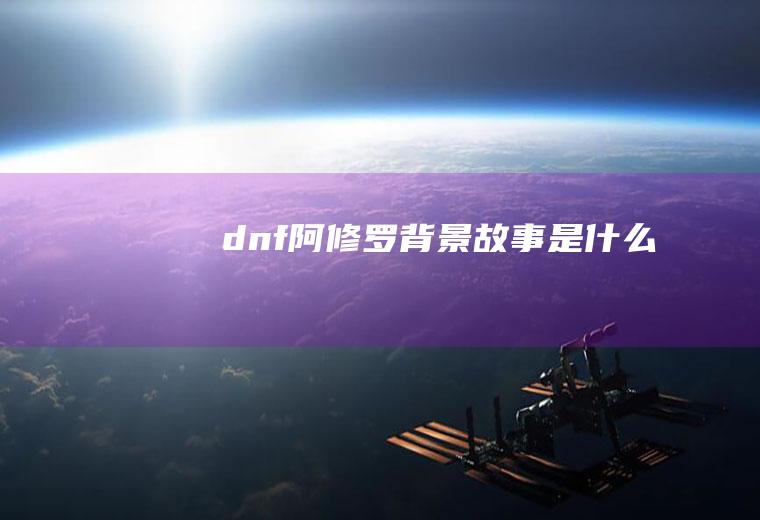 dnf阿修罗背景故事是什么