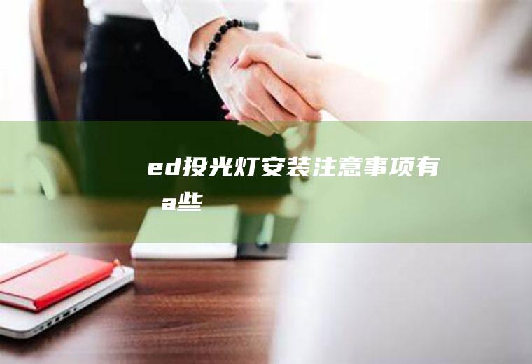 ed投光灯安装注意事项有哪些