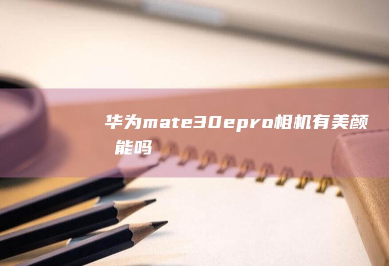 华为mate30epro相机有美颜功能吗