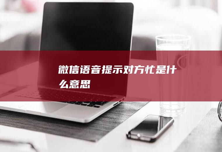 微信语音提示对方忙是什么意思