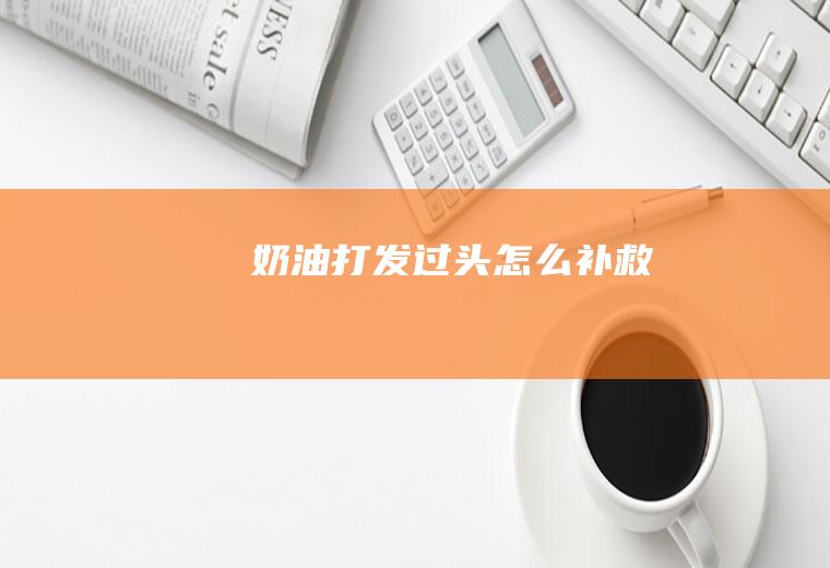 奶油打发过头怎么补救