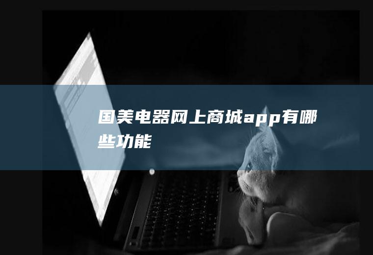 国美电器网上商城app有哪些功能