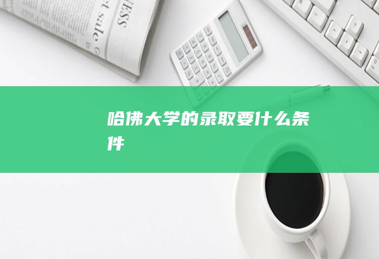 哈佛大学的录取要什么条件