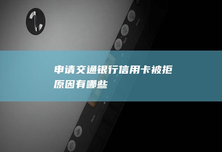 申请交通银行信用卡被拒原因有哪些