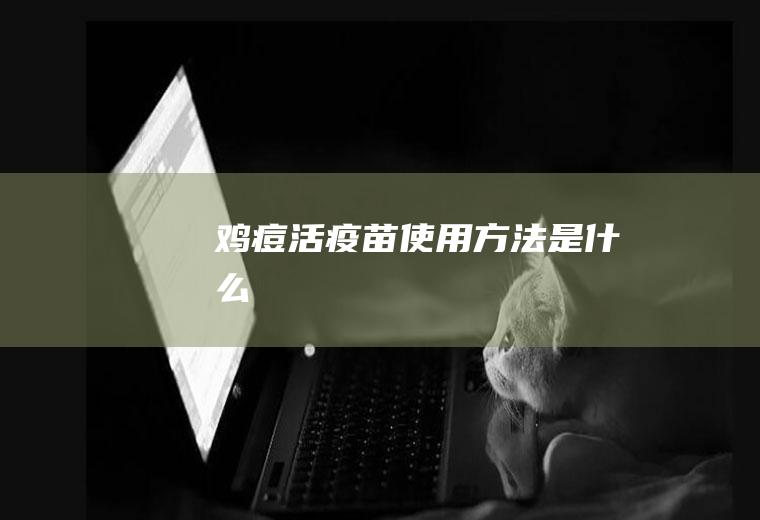 鸡痘活疫苗使用方法是什么