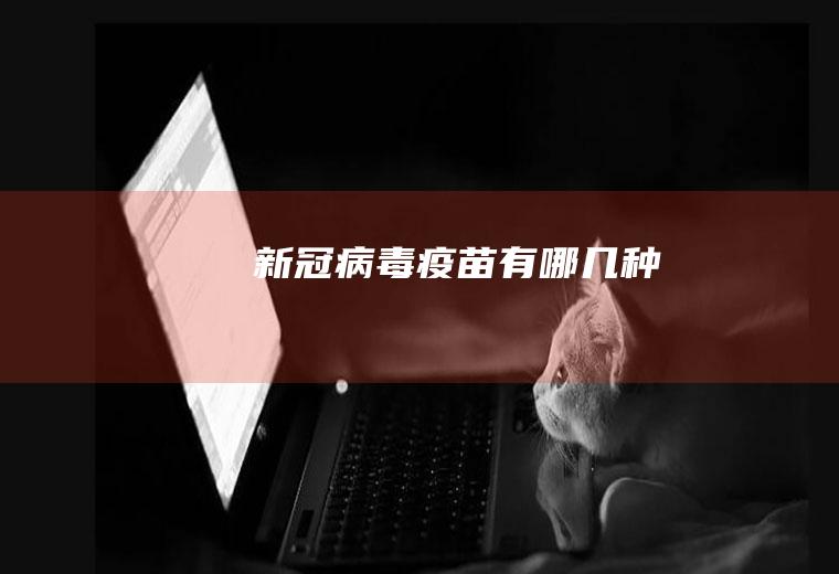 新冠病毒疫苗有哪几种