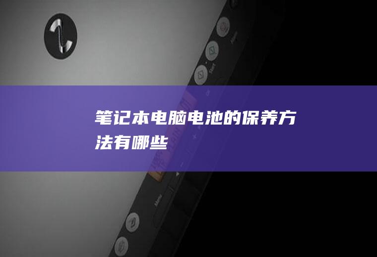 笔记本电脑电池的保养方法有哪些