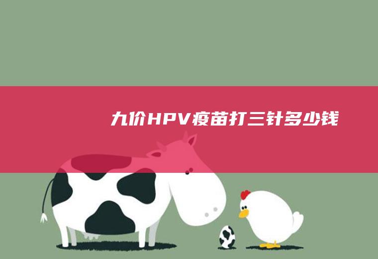 九价HPV疫苗打三针多少钱