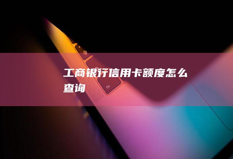 工商银行信用卡额度怎么查询