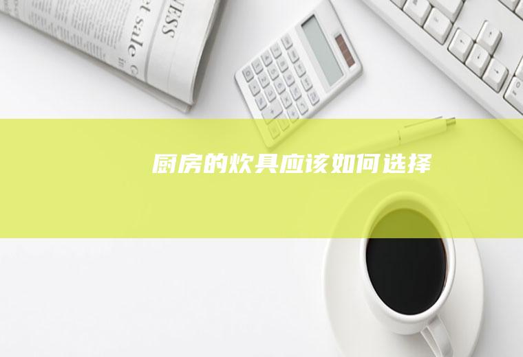 厨房的炊具应该如何选择