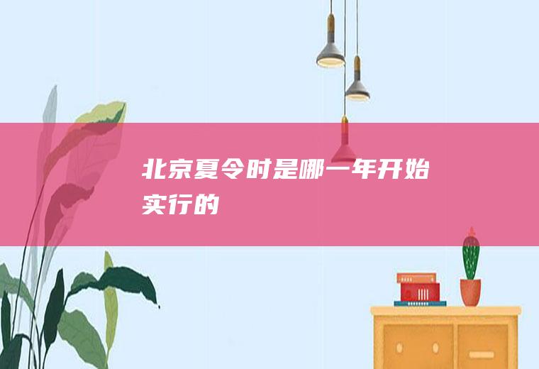 北京夏令时是哪一年开始实行的