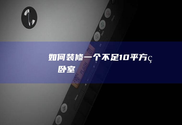 如何装修一个不足10平方的卧室