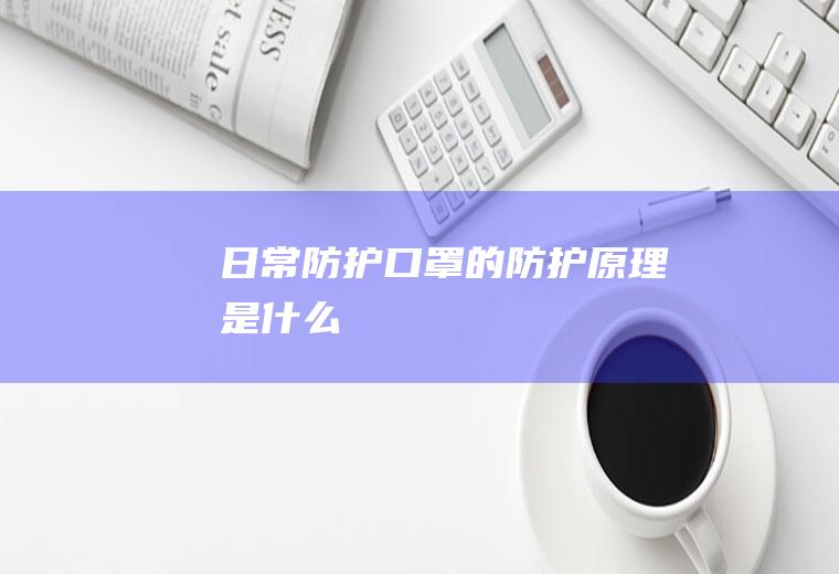 日常防护口罩的防护原理是什么