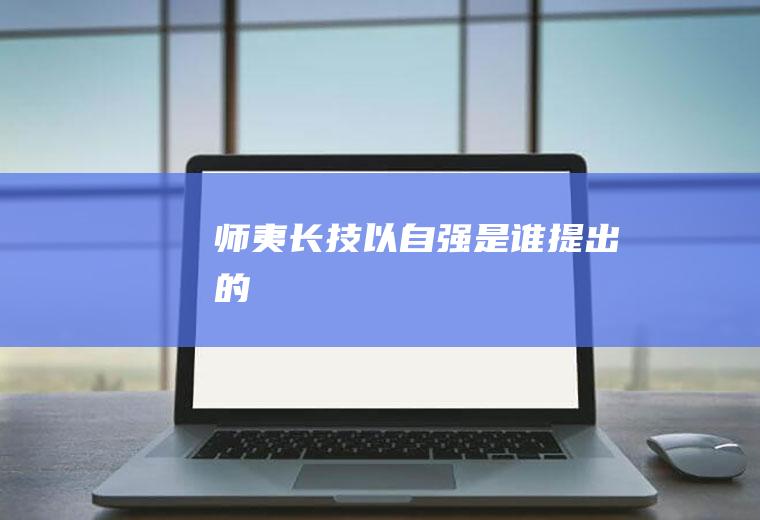 师夷长技以自强是谁提出的