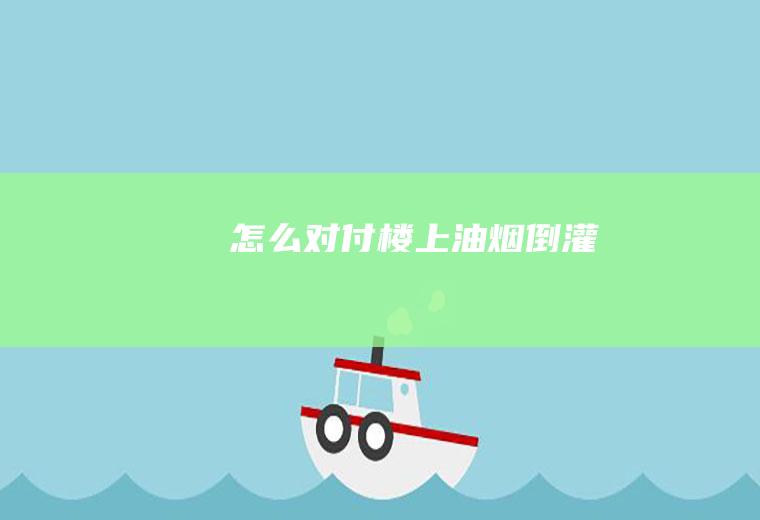 怎么对付楼上油烟倒灌