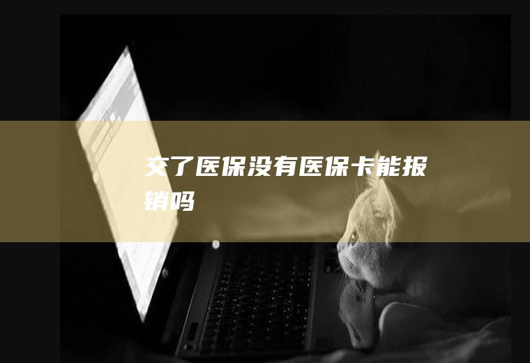 交了医保没有医保卡能报销吗