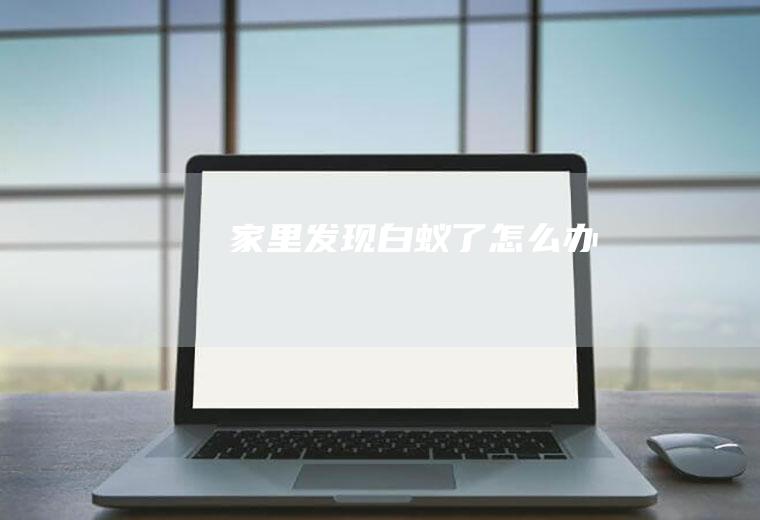 家里发现白蚁了怎么办