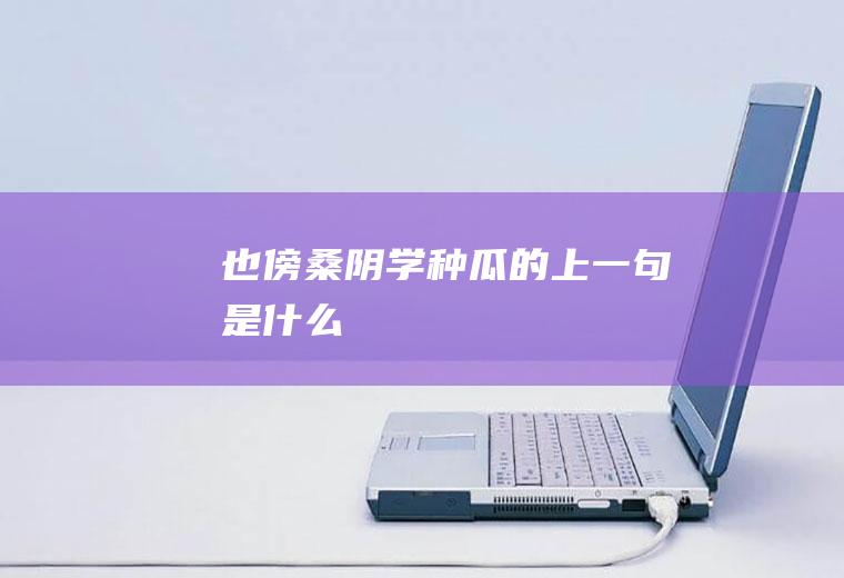 “也傍桑阴学种瓜”的上一句是什么