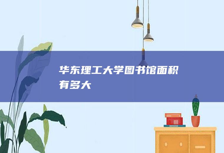 华东理工大学图书馆面积有多大