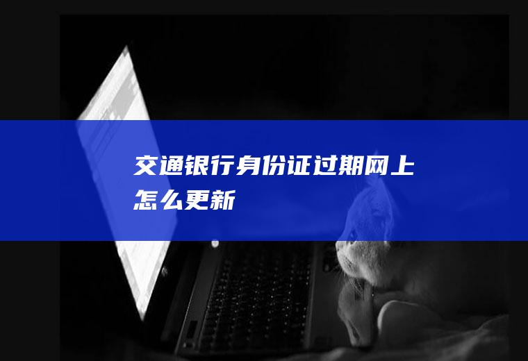 交通银行身份证过期网上怎么更新