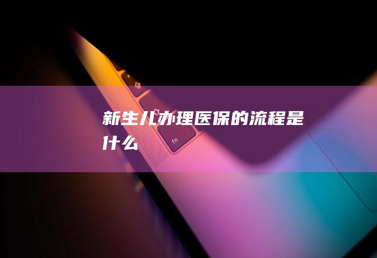 新生儿办理医保的流程是什么