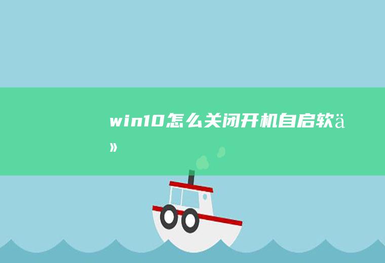 win10怎么关闭开机自启软件