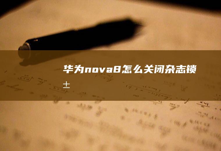 华为nova8怎么关闭杂志锁屏