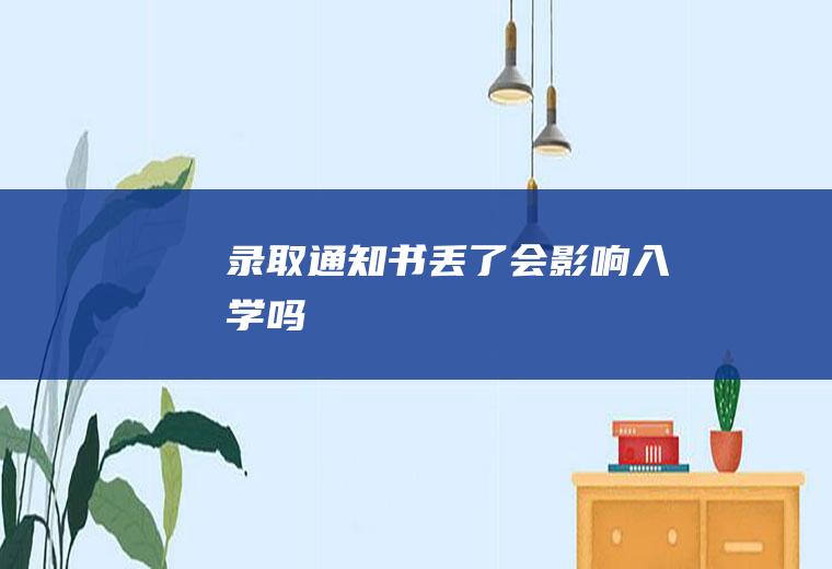 录取通知书丢了会影响入学吗