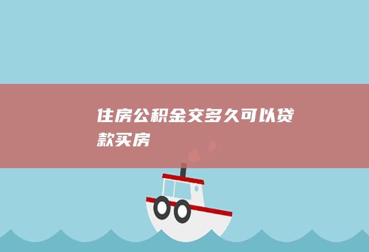 住房公积金交多久可以贷款买房