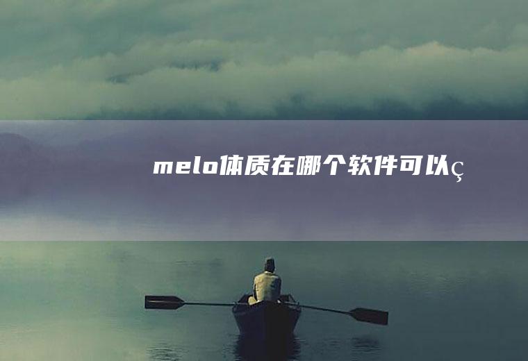 melo体质在哪个软件可以看