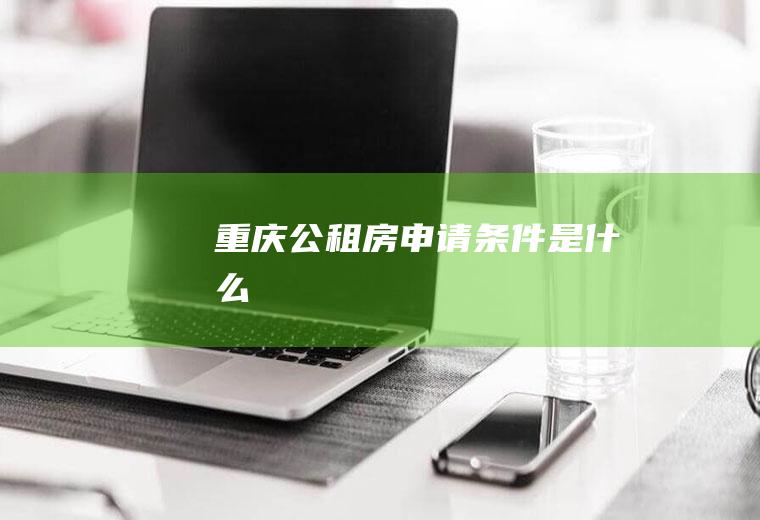 重庆公租房申请条件是什么