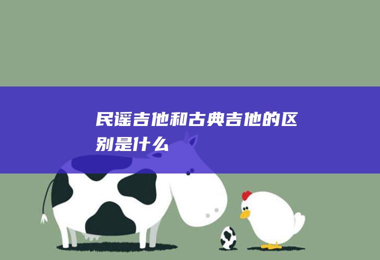 民谣吉他和古典吉他的区别是什么