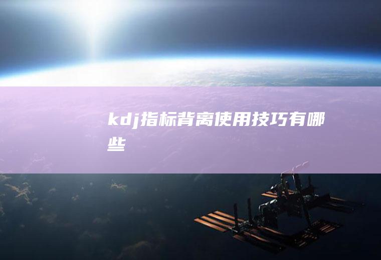 kdj指标背离使用技巧有哪些