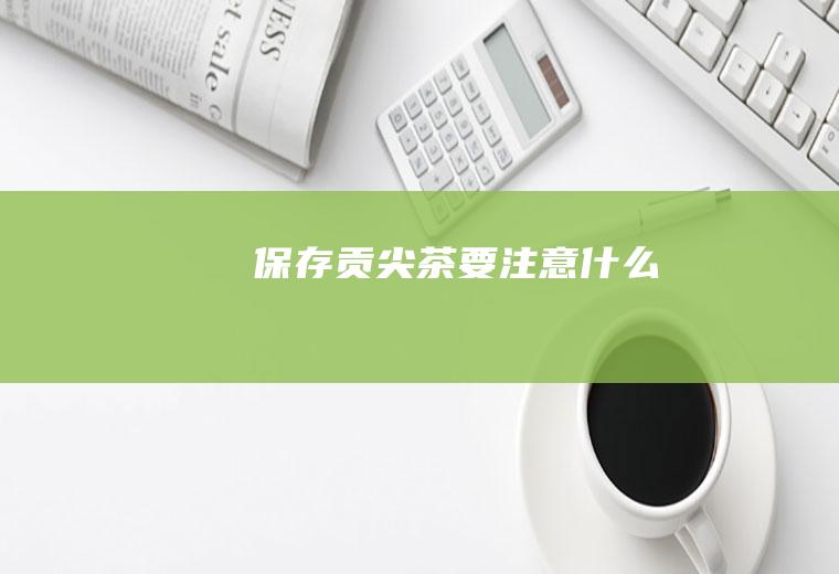 保存贡尖茶要注意什么