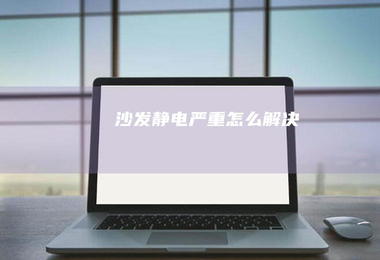 沙发静电严重怎么解决