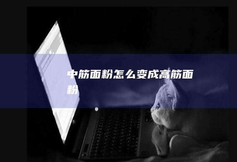 中筋面粉怎么变成高筋面粉