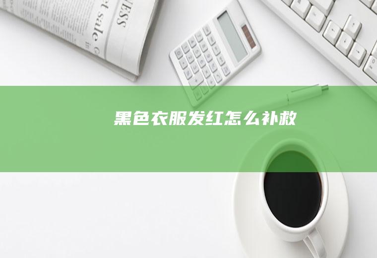 黑色衣服发红怎么补救