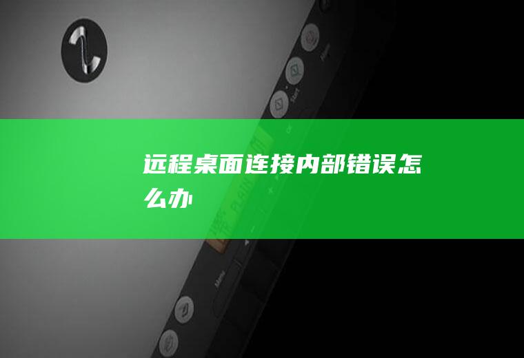 远程桌面连接内部错误怎么办