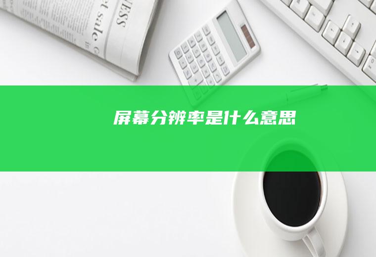 屏幕分辨率是什么意思