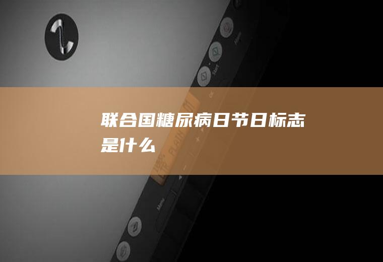 联合国糖尿病日节日标志是什么