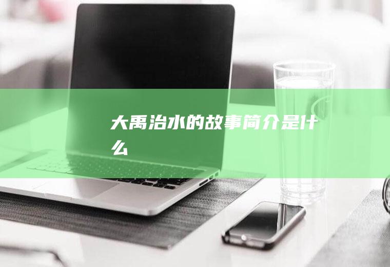 《大禹治水》的故事简介是什么