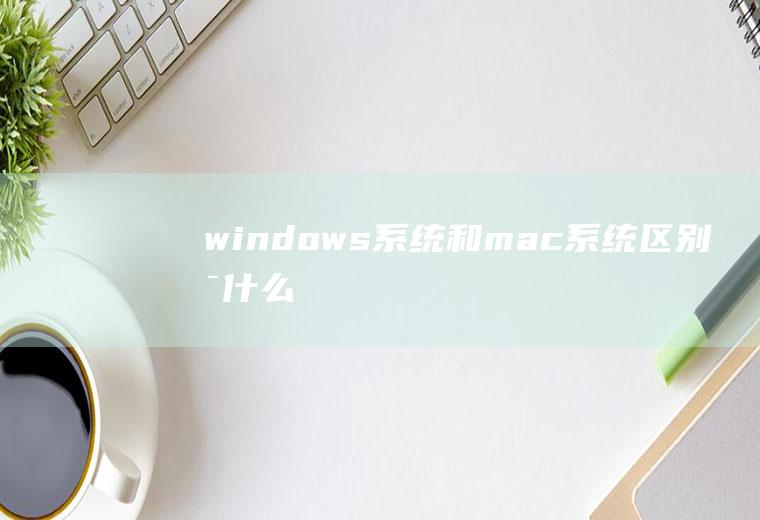 windows系统和mac系统区别是什么