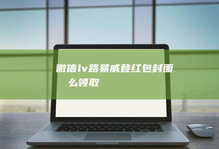 微信lv路易威登红包封面怎么领取