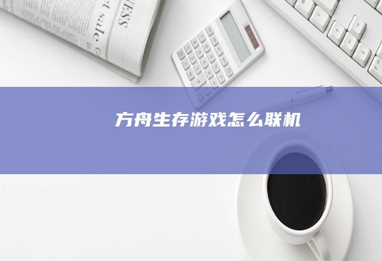 方舟生存游戏怎么联机