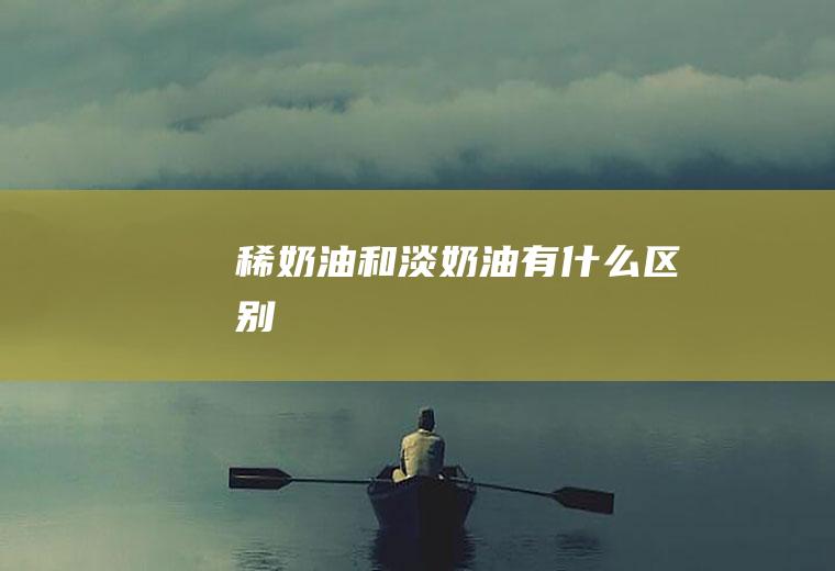 稀奶油和淡奶油有什么区别